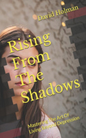 Rising From The Shadows: Mastering The Art Of Living Beyond Depression(6 Inner Strength)