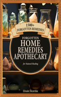 Forgotten Home Remedies Apothecary: 1500+ Forgotten Remedies for Natural Healing