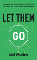 Let Them Go: Lassen Sie Sie: Die eine Theorie, die Sie für ein friedliches Leben beherrschen müssen