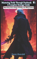 Mastering Trails Through Daybreak II: A Complete Strategy Guide: Master Every Secret, Strategy & Ending in the World of Calvard