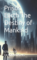 Prison Earth The Destiny of Mankind