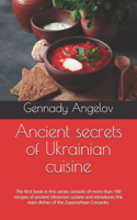 Ancient secrets of Ukrainian cuisine: The first book in this series consists of more than 100 recipes of ancient Ukrainian cuisine and introduces the main dishes of the Zaporozhian Cossa