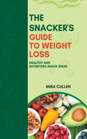 The Snacker's Guide to Weight Loss: Healthy and Satisfying Snack Ideas