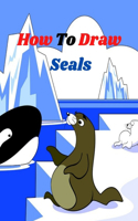 How To Draw Seals: The Step-by-Step Way to Draw Seals from the Ocean Learn to draw Sea Creatures and ocean animals
