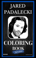 Jared Padalecki Sarcastic Coloring Book: An Adult Coloring Book For Leaving Your Bullsh*t Behind