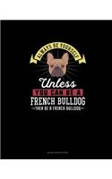 Always Be Yourself Unless You Can Be A French Bulldog Then Be A French Bulldog: Blank Recipe Book