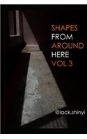 Shapes From Around Here Vol 3