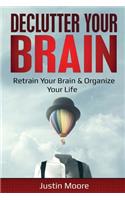 Declutter Your Brain: Retrain Your Brain & Organize Your Life(4 Declutter Your Mind)