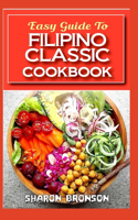 Easy Guide To Filipino Classic Cookbook: 60+ Classic, Continental and Delectable Filipino Recipes for your special events and treats!
