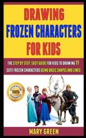 Drawing Frozen Characters For Kids: The Step By Step, Easy Guide For Kids To Drawing 11 Cute Frozen Characters Using Basic Shapes And Lines.