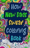 How New Dads Swear Coloring Book: Swearing Color Book & Adult Cuss Coloring Book