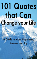 101 Quotes that Can Change your Life: A Guide to More Happiness, Success, and Joy