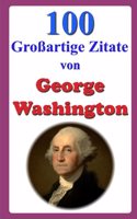 100 Großartige Zitate von George Washington