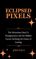 Eclipsed Pixels: The Mysterious Deus Ex Disappearance and the Hidden Factors Defining the Future of Gaming