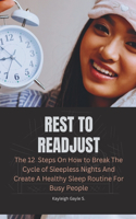 Rest to Readjust: The 12 Steps On How to Break the Cycle of Sleepless Nights and Create A Healthy Sleep Routine For Busy People