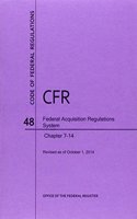 Code of Federal Regulations, Title 48, Federal Acquisition Regulations System, Chapter 7-14, Revised as of October 1, 2014