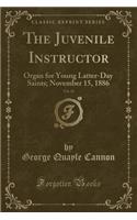 The Juvenile Instructor, Vol. 21: Organ for Young Latter-Day Saints; November 15, 1886 (Classic Reprint)