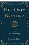 Her Only Brother (Classic Reprint)