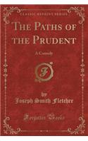 The Paths of the Prudent: A Comedy (Classic Reprint)