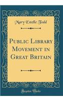 Public Library Movement in Great Britain (Classic Reprint)