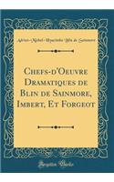 Chefs-d'Oeuvre Dramatiques de Blin de Sainmore, Imbert, Et Forgeot (Classic Reprint)