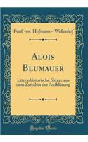 Alois Blumauer: Literarhistorische Skizze Aus Dem Zeitalter Der Aufklarung (Classic Reprint)