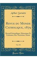 Revue Du Monde Catholique, 1879, Vol. 58: Recueil Scientifique, Historique Et LittÃ©raire; Dix-NeuviÃ¨me AnnÃ©e (Classic Reprint)