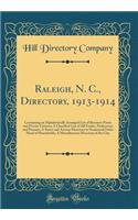 Raleigh, N. C., Directory, 1913-1914: Containing an Alphabetically Arranged List of Business Firms and Private Citizens; A Classified List of All Trades, Professions and Pursuits; A Street and Avenue Directory in Numerical Order Head of Households;