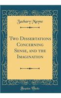 Two Dissertations Concerning Sense, and the Imagination (Classic Reprint)