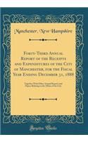 Forty-Third Annual Report of the Receipts and Expenditures of the City of Manchester, for the Fiscal Year Ending December 31, 1888: Together With Other Annual Reports and Papers Relating to the Affairs of the City (Classic Reprint)