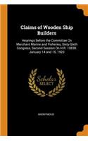 Claims of Wooden Ship Builders: Hearings Before the Committee On Merchant Marine and Fisheries, Sixty-Sixth Congress, Second Session On H.R. 10838. January 14 and 15, 1920