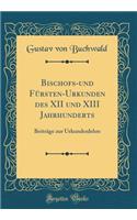 Bischofs-und Fürsten-Urkunden des XII und XIII Jahrhunderts: Beiträge zur Urkundenlehre (Classic Reprint)