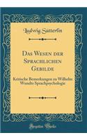 Das Wesen der Sprachlichen Gebilde: Kritische Bemerkungen zu Wilhelm Wundts Sprachpsychologie (Classic Reprint)