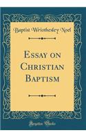 Essay on Christian Baptism (Classic Reprint)