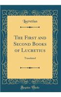 The First and Second Books of Lucretius: Translated (Classic Reprint)