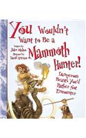 You Wouldn't Want to Be a Mammoth Hunter!: Dangerous Beasts You'd Rather Not Encounter