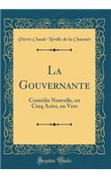 La Gouvernante: ComÃ©die Nouvelle, En Cinq Actes, En Vers (Classic Reprint): ComÃ©die Nouvelle, En Cinq Actes, En Vers (Classic Reprint)