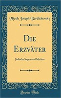Die Erzväter: Jüdische Sagen und Mythen (Classic Reprint)