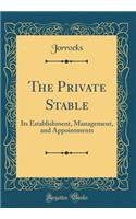 The Private Stable: Its Establishment, Management, and Appointments (Classic Reprint)