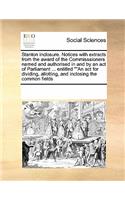 Stanton Inclosure. Notices with Extracts from the Award of the Commisssioners Named and Authorised in and by an Act of Parliament ... Entitled an ACT for Dividing, Allotting, and Inclosing the Common Fields