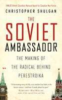 The Soviet Ambassador: The Making of the Radical Behind Perestroika