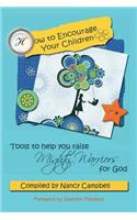 How to Encourage Your Children: Tools to Help You Raise Mighty Warriors for God