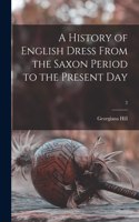 History of English Dress From the Saxon Period to the Present Day; 2