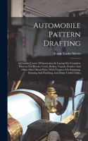 Automobile Pattern Drafting: A Concise Course Of Instruction In Laying Out Complete Patterns For Hoods, Cowls, Bodies, Guards, Fenders And Other Sheet Metal Parts, With Chapters