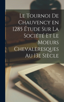 Tournoi de Chauvency en 1285 Étude sur la Société et le Moeurs Chevaleresques au 13e Siècle