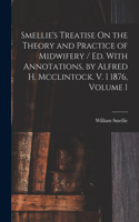 Smellie's Treatise On the Theory and Practice of Midwifery / Ed. With Annotations, by Alfred H. Mcclintock. V. 1 1876, Volume 1
