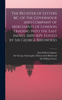 Register of Letters &c. of the Governour and Company of Merchants of London Trading Into the East Indies, 1600-1619. Edited by Sir George Birdwood