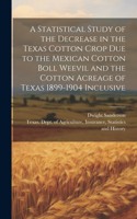 Statistical Study of the Decrease in the Texas Cotton Crop due to the Mexican Cotton Boll Weevil and the Cotton Acreage of Texas 1899-1904 Inclusive