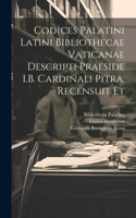 Codices palatini latini Bibliothecae Vaticanae descripti praeside I.B. cardinali Pitra. Recensuit et