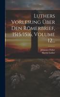 Luthers Vorlesung Über Den Römerbrief, 1515/1516, Volume 12...